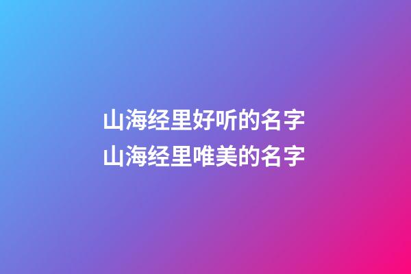 山海经里好听的名字 山海经里唯美的名字
